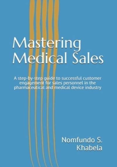 Cover for Nomfundo Sithandile Khabela · Mastering Medical Sales: A step-by-step guide to successful customer engagement for sales personnel in the pharmaceutical and medical device industry (Paperback Bog) (2021)