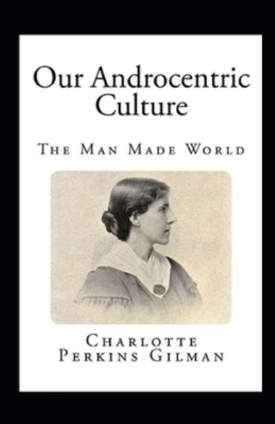 Cover for Charlotte Gilman · Our Androcentric Culture Or The Man-Made World Illustrated (Paperback Book) (2021)