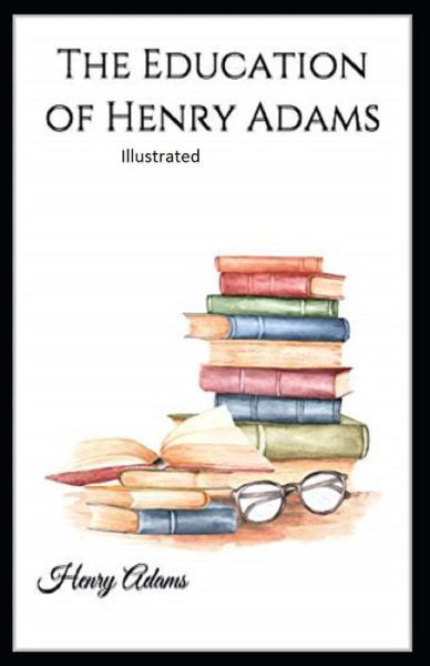 Cover for Henry Adams · The Education of Henry Adams Illustrated (Paperback Book) (2021)