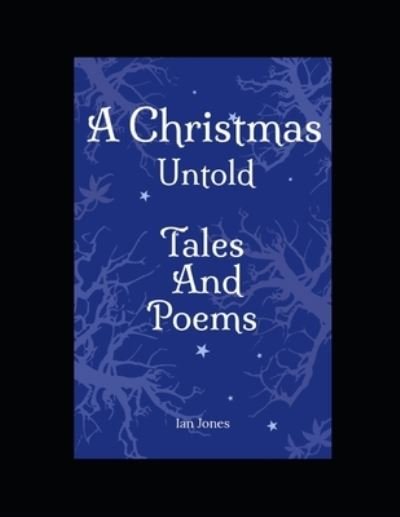 Cover for Ian Alfred Lewis Jones · A Christmas Untold Tales and Poems (Paperback Book) (2021)