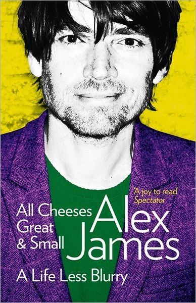 Cover for Alex James · All Cheeses Great and Small: A Life Less Blurry (Paperback Book) (2012)