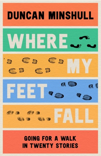 Cover for Duncan Minshull · Where My Feet Fall: Going for a Walk in Twenty Stories (Paperback Book) (2023)