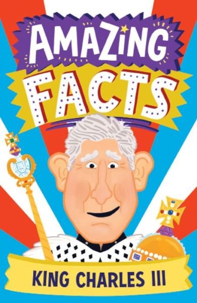 Amazing Facts King Charles III - Amazing Facts Every Kid Needs to Know - Hannah Wilson - Books - HarperCollins Publishers - 9780008612146 - March 2, 2023