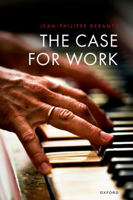 The Case for Work - Deranty, Jean-Philippe (Professor of Philosophy, Professor of Philosophy, Macquarie University, Sydney) - Livros - Oxford University Press - 9780192887146 - 7 de novembro de 2024