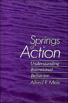 Cover for Mele, Alfred R. (Associate Professor of Philosophy, Associate Professor of Philosophy, Davidson College) · Springs of Action: Understanding Intentional Behavior (Hardcover Book) (1992)