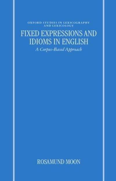 Cover for Moon, Rosamund (Honorary Research Fellow, School of English, Honorary Research Fellow, School of English, University of Birmingham) · Fixed Expressions and Idioms in English: A Corpus-Based Approach - Oxford Studies in Lexicography and Lexicology (Hardcover Book) (1998)