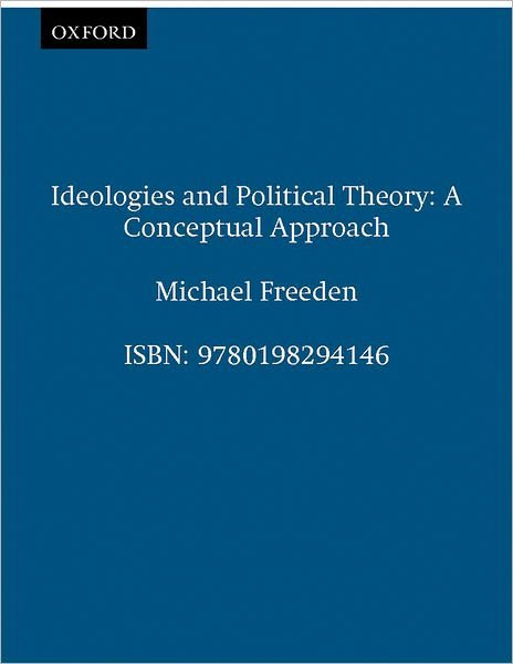 Ideologies and Political Theory: A Conceptual Approach - Freeden, Michael (Professor of Politics at Oxford University, and Fellow, Professor of Politics at Oxford University, and Fellow, Mansfield College, Oxford) - Bøker - Oxford University Press - 9780198294146 - 30. april 1998