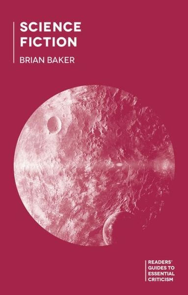 Cover for Baker, Dr Brian (Lancaster University, Lancaster) · Science Fiction - Readers' Guides to Essential Criticism (Pocketbok) (2014)