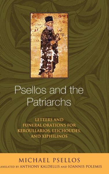 Cover for Michael Psellos · Psellos and the Patriarchs: Letters and Funeral Orations for Keroullarios, Leichoudes, and Xiphilinos - Michael Psellos in Translation (Hardcover Book) (2017)