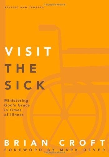 Cover for Brian Croft · Visit the Sick: Ministering God’s Grace in Times of Illness - Practical Shepherding Series (Paperback Book) [Rev Upd edition] (2014)