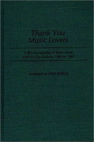 Cover for Jack Mirtle · Thank You Music Lovers: A Bio-Discography of Spike Jones and His City Slickers, 1941-1965 - Discographies: Association for Recorded Sound Collections Discographic Reference (Hardcover Book) (1986)