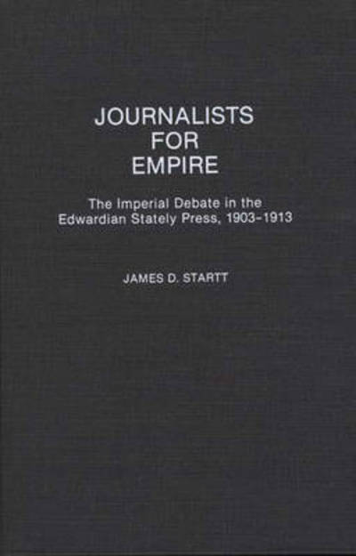 Cover for James D. Startt · Journalists for Empire: The Imperial Debate in the Edwardian Stately Press, 1903-1913 (Hardcover Book) (1991)