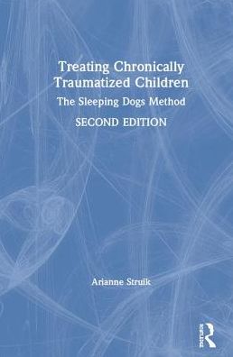 Cover for Struik, Arianne (Herlaarhof Child and Adolescent Psychiatric Hospital, The Netherlands) · Treating Chronically Traumatized Children: The Sleeping Dogs Method (Hardcover Book) (2019)