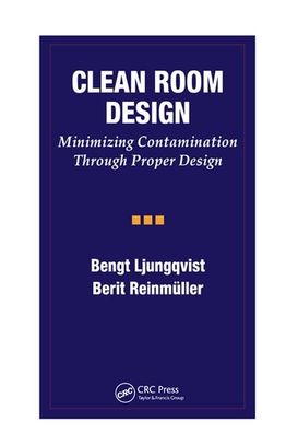 Cover for Ljungqvist, Bengt (KTH, Stockholm, Sweden) · Clean Room Design: Minimizing Contamination Through Proper Design (Paperback Book) (2019)