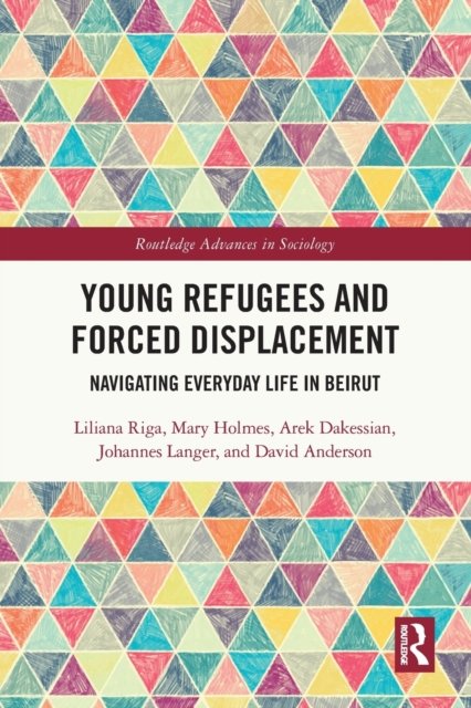 Cover for Riga, Liliana (University of Edinburgh, UK) · Young Refugees and Forced Displacement: Navigating Everyday Life in Beirut - Routledge Advances in Sociology (Taschenbuch) (2022)