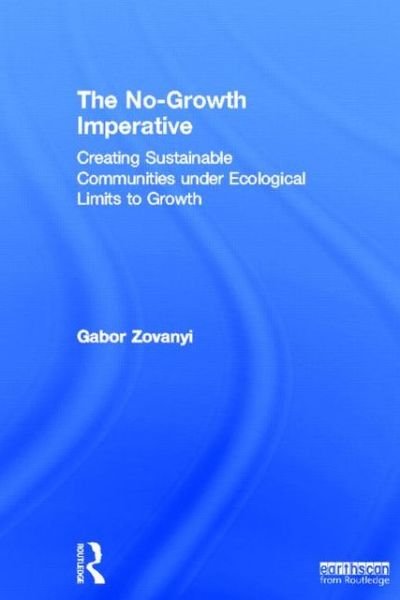 Cover for Zovanyi, Gabor (Eastern Washington University, USA) · The No-Growth Imperative: Creating Sustainable Communities under Ecological Limits to Growth (Gebundenes Buch) (2012)