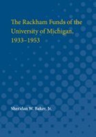 Cover for Sheridan Baker · The Rackham Funds of the University of Michigan, 1933-1953 (Paperback Book) (1955)