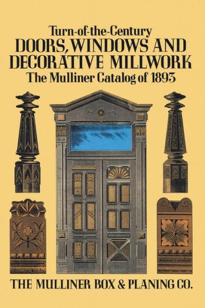 Cover for Planing, Mulliner,Box &amp; · Turn-Of-The-Century Doors, Windows and Decorative Millwork: The Mulliner Catalog of 1893 (Paperback Book) [New edition] (2003)