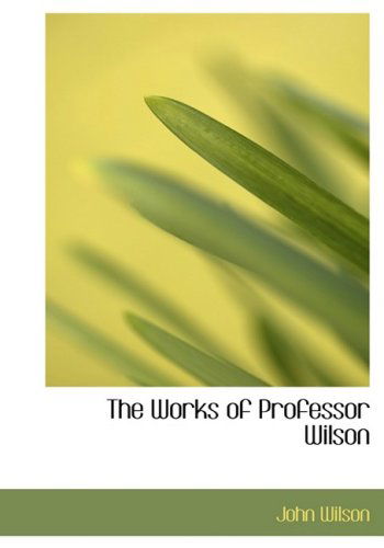 The Works of Professor Wilson - John Wilson - Books - BiblioLife - 9780554595146 - August 20, 2008