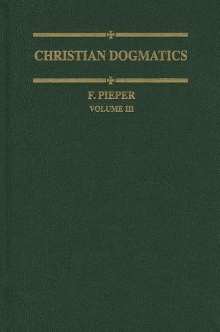 Christian Dogmatics, Volume 3 - Francis Pieper - Books - Concordia Publishing House - 9780570067146 - September 2, 2011