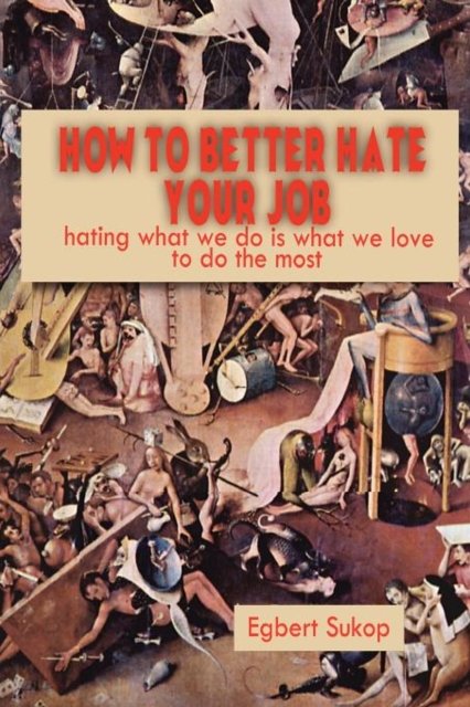 Cover for Egbert Sukop · How to Better Hate Your Job (Paperback Bog) [1st edition] (2009)