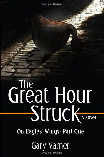 Cover for Gary Varner · The Great Hour Struck: on Eagles' Wings: Part One (Hardcover Book) (2008)