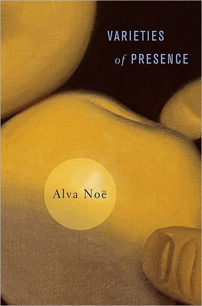 Cover for Alva Noe · Varieties of Presence (Hardcover Book) (2012)