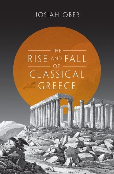 Cover for Josiah Ober · The Rise and Fall of Classical Greece - The Princeton History of the Ancient World (Paperback Book) (2016)