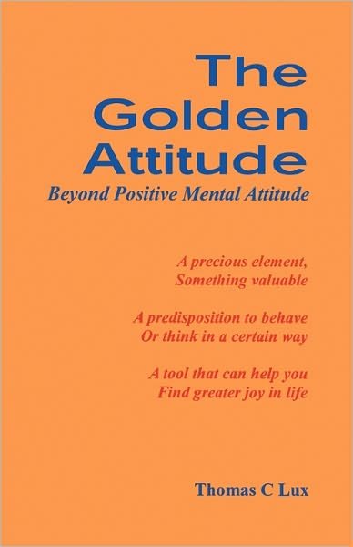 Thomas C Lux · The Golden Attitude: Beyond Positive Mental Attitude (Paperback Bog) (2009)