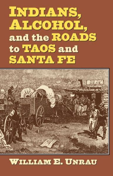 Cover for William E. Unrau · Indians, Alcohol, and the Roads to Taos and Santa Fe (Hardcover Book) (2013)