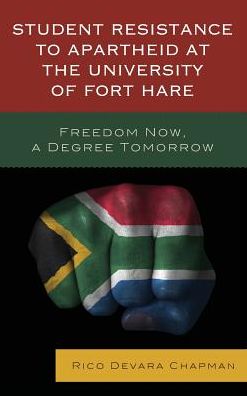 Cover for Rico Devara Chapman · Student Resistance to Apartheid at the University of Fort Hare: Freedom Now, a Degree Tomorrow (Hardcover bog) (2016)