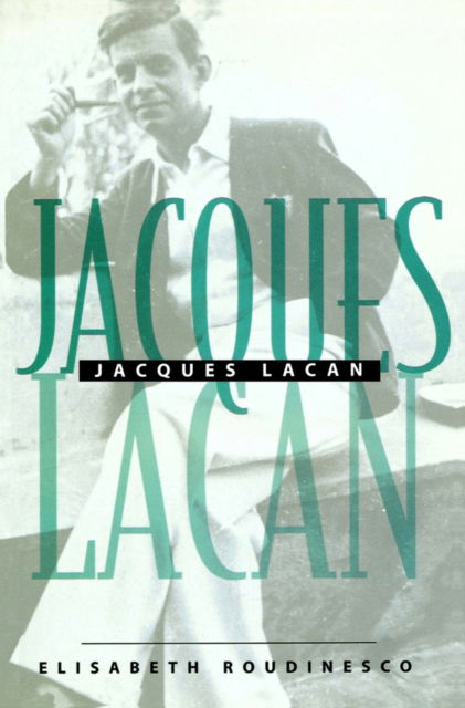 Cover for Roudinesco, Elisabeth (Ecole des Hautes Etudes en Sciences Sociales, Paris) · Jacques Lacan: An Outline of a Life and History of a System of Thought (Paperback Book) (1999)