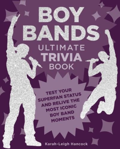 Karah-Leigh Hancock · Boy Bands Ultimate Trivia Book: Test Your Superfan Status and Relive the Most Iconic Boy Band Moments (Paperback Book) (2024)