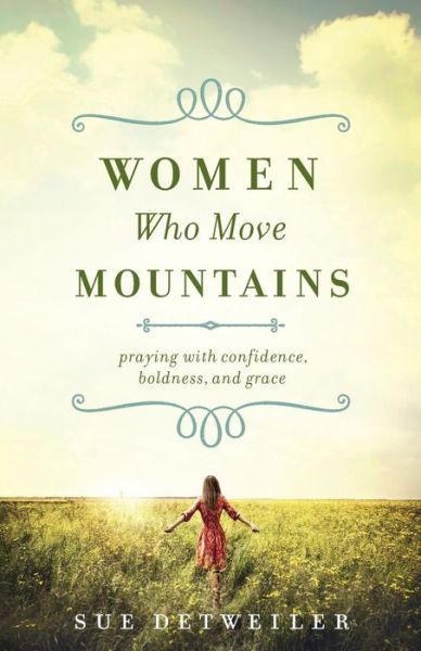 Cover for Sue Detweiler · Women Who Move Mountains – Praying with Confidence, Boldness, and Grace (Pocketbok) (2017)