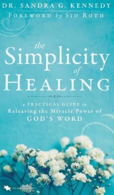 Cover for Sandra Kennedy · The Simplicity of Healing: A Practical Guide to Releasing the Miracle Power of God's Word (Hardcover Book) (2017)