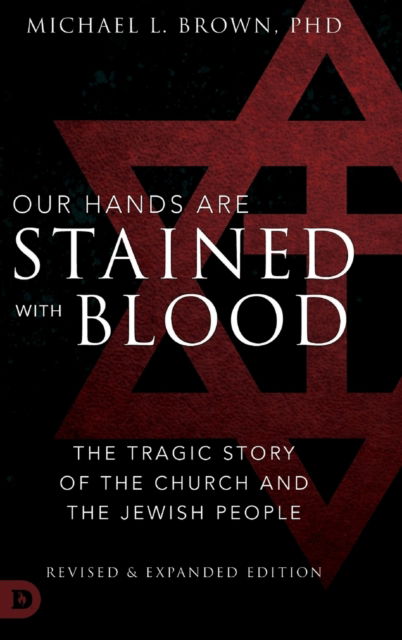 Cover for Brown, Michael L, PhD · Our Hands are Stained with Blood Revised and Expanded: The Tragic Story of the Church and the Jewish People (Hardcover Book) (2019)