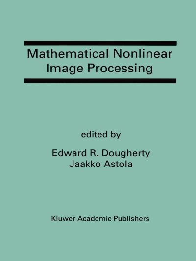 Cover for Edward R Dougherty · Mathematical Nonlinear Image Processing: a Special Issue of the Journal of Mathematical Imaging and Vision (Hardcover Book) [Reprinted from Journal of Mathematical Imaging and edition] (1992)