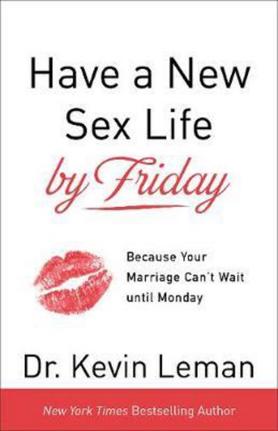 Cover for Dr. Kevin Leman · Have a New Sex Life by Friday – Because Your Marriage Can`t Wait until Monday (Paperback Book) (2018)