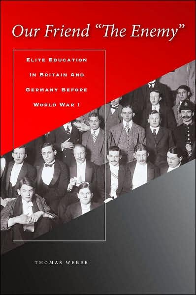 Cover for Thomas Weber · Our Friend &quot;The Enemy&quot;: Elite Education in Britain and Germany before World War I (Inbunden Bok) (2007)