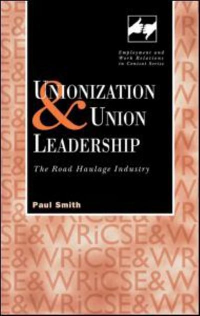 Unionization and Union Leadership: The Road Haulage Industry - Routledge Studies in Employment and Work Relations in Context - Paul Smith - Böcker - Taylor & Francis Ltd - 9780826452146 - 10 maj 2001
