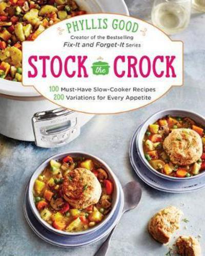 Cover for Phyllis Good · Stock the Crock: 100 Must-Have Slow-Cooker Recipes, 200 Variations for Every Appetite (Paperback Book) (2017)