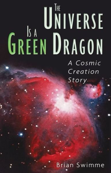 Cover for Swimme, Brian, Ph.D. · The Universe Is a Green Dragon: A Cosmic Creation Story (Paperback Book) (1984)