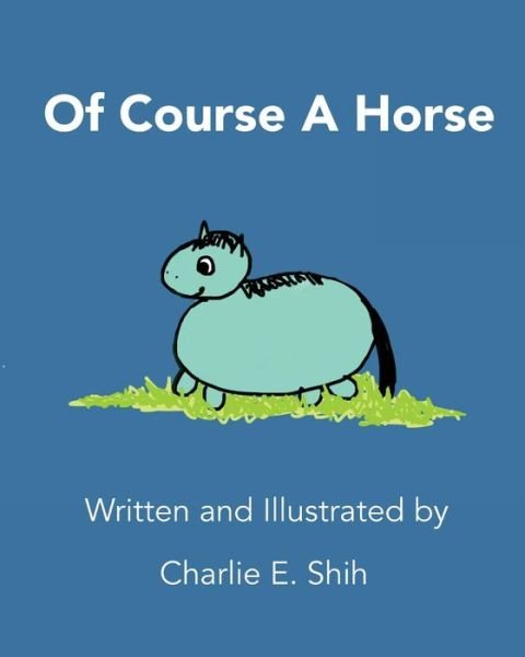 Cover for Charlie E Shih · Of Course A Horse (Pocketbok) (2015)