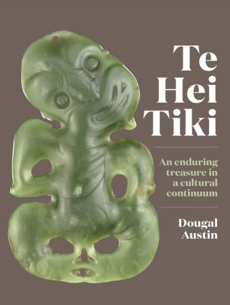 Cover for Dougal Austin · Te Hei Tiki: An Enduring Treasure in a Cultural Continuum (Hardcover Book) (2019)