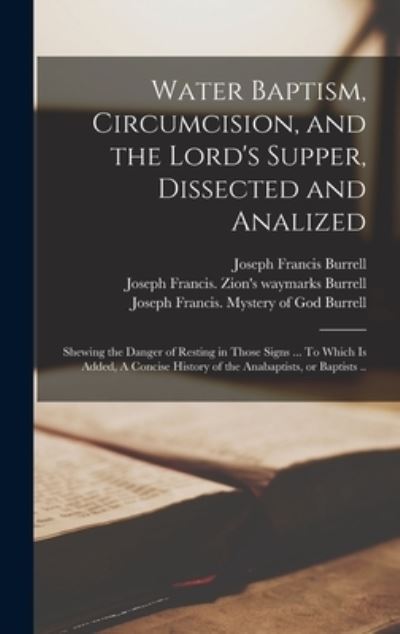 Cover for Joseph Francis Burrell · Water Baptism, Circumcision, and the Lord's Supper, Dissected and Analized (Hardcover Book) (2021)