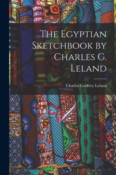 Cover for Charles Godfrey Leland · The Egyptian Sketchbook by Charles G. Leland (Paperback Bog) (2021)