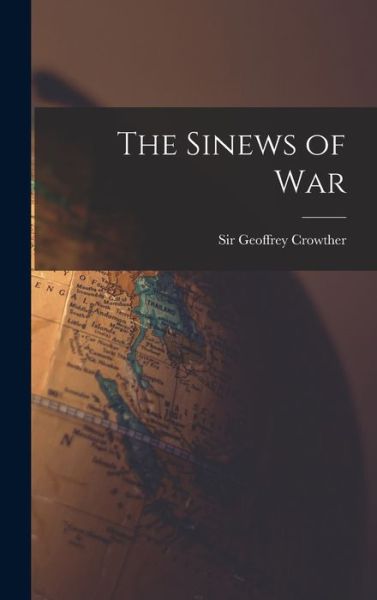 Cover for Sir Geoffrey Crowther · The Sinews of War (Hardcover Book) (2021)