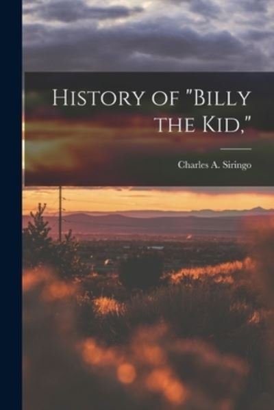 Cover for Charles A. Siringo · History of Billy the Kid, (Bog) (2022)