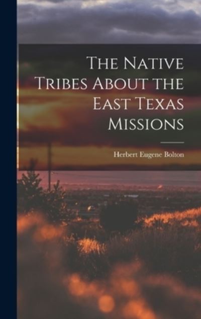 Cover for Herbert Eugene Bolton · Native Tribes about the East Texas Missions (Book) (2022)