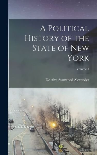 Cover for De Alva Stanwood Alexander · Political History of the State of New York; Volume 3 (Book) (2022)